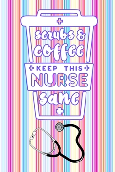 Paperback Scrubs & Coffee Keep This Nurse Sane: Gift Notebook Journal for Nurses, RNs, LPNs and Nurse Practitioners Book