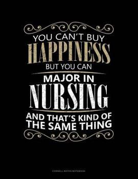 Paperback You Can't Buy Happiness But You Can Major in Nursing and That's Kind of the Same Thing: Cornell Notes Notebook Book