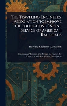 The Traveling Engineers' Association: To Improve The Locomotive Engine Service of Americ