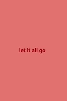 Let It All Go: Personal Diary to Help You Organize Your Life Better - 110 Pages - Notebook to Write Down Your Thoughts, Gratitude, Quotes, Daily Workout... - Perfect Gift