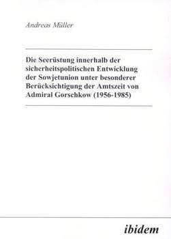 Paperback Die Seerüstung innerhalb der sicherheitspolitischen Entwicklung der Sowjetunion unter besonderer Berücksichtigung der Amtszeit von Admiral Gorschkow ( [German] Book