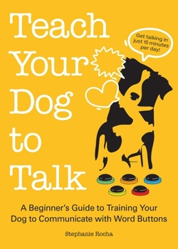 Paperback Teach Your Dog to Talk: A Beginner's Guide to Training Your Dog to Communicate with Word Buttons Book