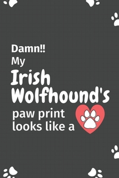 Damn!! my Irish Wolfhound's paw print looks like a: For Irish Wolfhound Dog fans