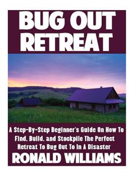 Paperback Bug Out Retreat: A Step-By-Step Beginner's Guide On How To Find, Build, and Stockpile The Perfect Retreat To Bug Out To In A Disaster Book