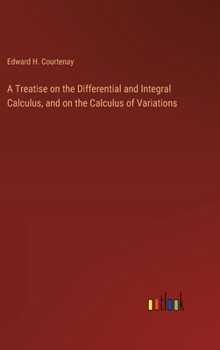 Hardcover A Treatise on the Differential and Integral Calculus, and on the Calculus of Variations Book