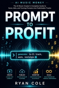 AI Music Money: Prompt to Profit: The AI Music Creator's Complete Guide to Suno, Udio, and Turning Prompts into Publishable Tracks (AI Music Money Series)