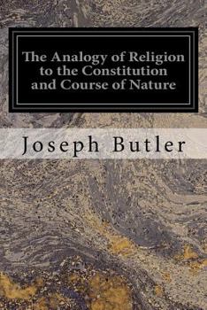 Paperback The Analogy of Religion to the Constitution and Course of Nature: To Which are Added Two Brief Dissertations: I. On Personal Identity, II. On the Natu Book