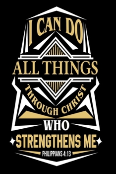 I can do all things through christ who strenghtens me Notebook: Notebook for evangelics, katholics and other believer