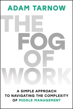 Hardcover The Fog of Work: A Simple Approach to Navigating the Complexity of Middle Management Book