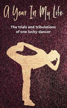 Paperback A Year In My Life: The trials and tribulations of one lucky dancer Book