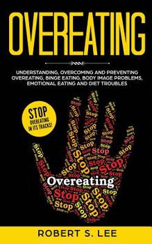 Paperback Overeating: Understanding, Overcoming and Preventing Overeating, Binge Eating, Body Image Problems, Emotional Eating and Diet Trou Book