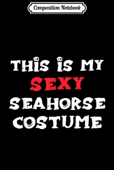 Paperback Composition Notebook: This is my Sexy SEAHORSE Costume Simple Halloween Journal/Notebook Blank Lined Ruled 6x9 100 Pages Book