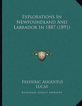 Paperback Explorations In Newfoundland And Labrador In 1887 (1891) Book
