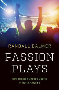 Hardcover Passion Plays: How Religion Shaped Sports in North America Book