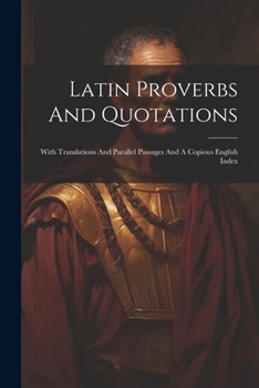 Paperback Latin Proverbs And Quotations: With Translations And Parallel Passages And A Copious English Index Book