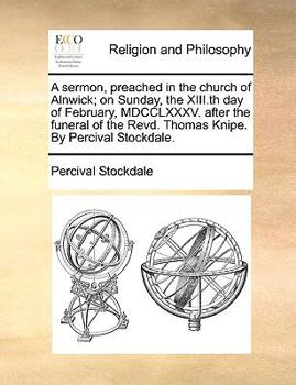 Paperback A Sermon, Preached in the Church of Alnwick; On Sunday, the XIII.Th Day of February, MDCCLXXXV. After the Funeral of the Revd. Thomas Knipe. by Perciv Book