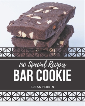 Paperback 150 Special Bar Cookie Recipes: Save Your Cooking Moments with Bar Cookie Cookbook! Book