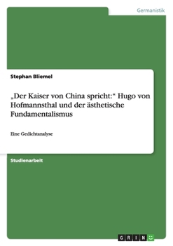 "Der Kaiser von China spricht: " Hugo von Hofmannsthal und der ?sthetische Fundamentalismus: Eine Gedichtanalyse