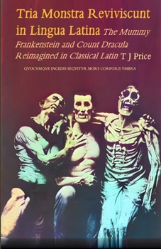 Paperback Tria Monstra in Lingua Latina Reviviscunt: The Mummy, Frankenstein and Count Dracula Reimagined in Latin [Latin] Book