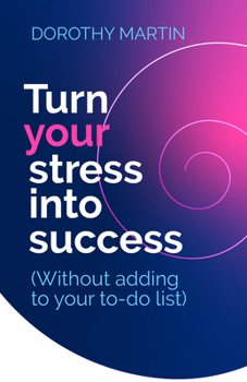 Hardcover Turn Your Stress Into Success: Without Adding to Your To-Do List Book