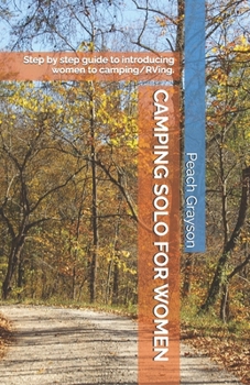 CAMPING SOLO FOR WOMEN: Step by step guide introducing women to camping/RVing.