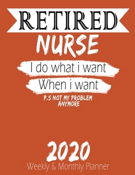 Paperback Retired Nurse - I do What i Want When I Want 2020 Planner: High Performance Weekly Monthly Planner To Track Your Hourly Daily Weekly Monthly Progress Book