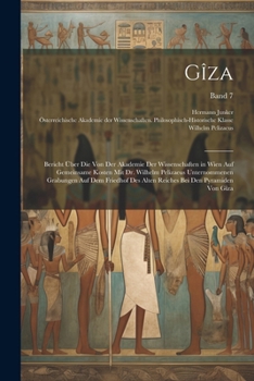 Gîza: Bericht über die von der Akademie der Wissenschaften in Wien auf gemeinsame Kosten mit Dr. Wilhelm Pelizaeus unternomm