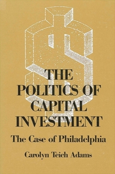 Hardcover The Politics of Capital Investment: The Case of Philadelphia Book