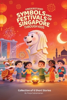 UNDERSTAND SYMBOLS AND FESTIVALS OF SINGAPORE THROUGH KIDS: Collection of 6 Short Stories