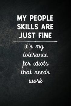 Paperback My People Skills Are Fine It's My Tolerance For Idiots That Needs Work: Blank Lined Journal Sarcastic Gag Gift Notebook Book