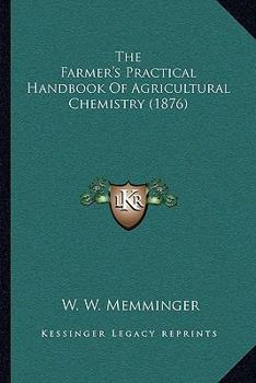 The Farmer's Practical Handbook Of Agricultural Chemistry