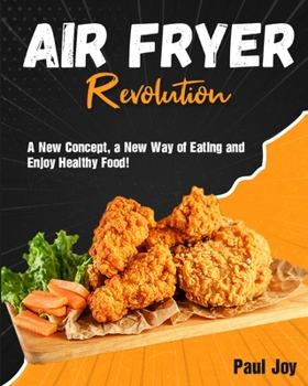 Paperback Air Fryer Revolution: A New Concept, a New Way of Eating and Enjoy Healthy Food! Book