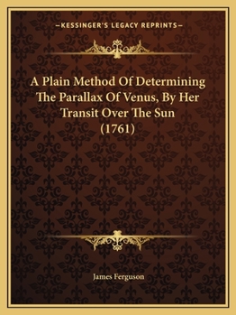A Plain Method Of Determining The Parallax Of Venus, By Her Transit Over The Sun