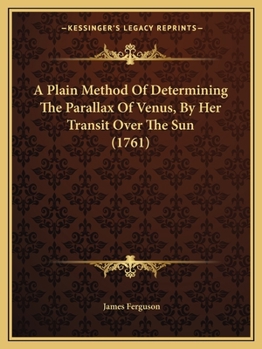 Paperback A Plain Method Of Determining The Parallax Of Venus, By Her Transit Over The Sun (1761) Book
