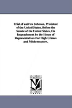 Paperback Trial of Andrew Johnson, President of the United States, Before the Senate of the United States, on Impeachment by the House of Representatives for Hi Book