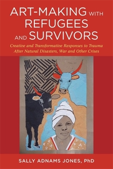 Paperback Art-Making with Refugees and Survivors: Creative and Transformative Responses to Trauma After Natural Disasters, War and Other Crises Book