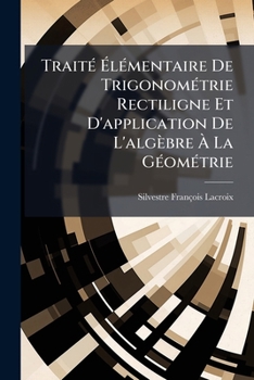 Paperback Traité Élémentaire De Trigonométrie Rectiligne Et D'application De L'algèbre À La Géométrie [French] Book