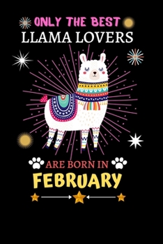 Paperback Only The Best Llama Lovers Are Born In February: Blank Lined Notebook Journal, Cute llama Notebook Journal For Men Women And Kids, Gifts For Llama Lov Book