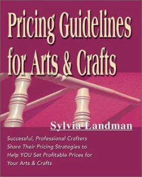 Paperback Pricing Guidelines for Arts & Crafts: Successful, Professional Crafters Share Their Pricing Strategies to Help You Set Profitable Prices for Your Arts Book