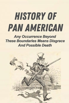 Paperback History Of Pan American: Any Occurrence Beyond These Boundaries Means Disgrace And Possible Death: Isolationism Book