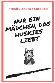 NUR EIN MÄDCHEN, DAS HUSKIES LIEBT -Persönliches Tagebuch-100 seiten (German Edition)
