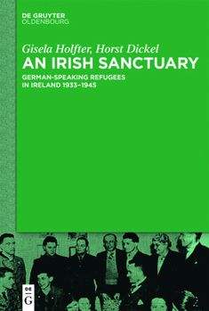 Hardcover An Irish Sanctuary: German-Speaking Refugees in Ireland 1933-1945 Book