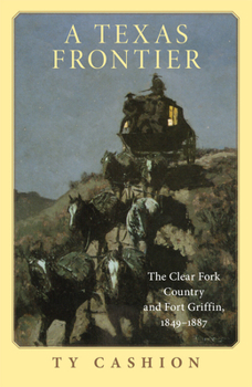 Paperback A Texas Frontier: The Clear Fork Country and Fort Griffin, 1849-1887 Book