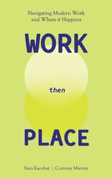 Hardcover WORK Then PLACE: Navigating Modern Work & Where it Happens Book