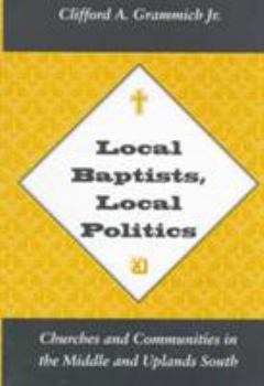 Hardcover Local Baptists Local Politics: Churches Communities Book