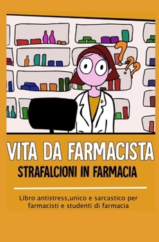 Paperback Vita da farmacista: strafalcioni in farmacia: Libro antistress, unico e sarcastico per farmacisti e studenti di farmacia [Italian] Book