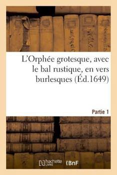 L'Orphée grotesque, avec le bal rustique, en vers burlesques. Partie 1