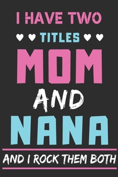 Paperback I Have Two Titles Mom And Nana And I Rock Them Both: lined notebook, funny gift for mothers, grandma Book