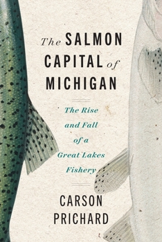 Paperback The Salmon Capital of Michigan: The Rise and Fall of a Great Lakes Fishery Book