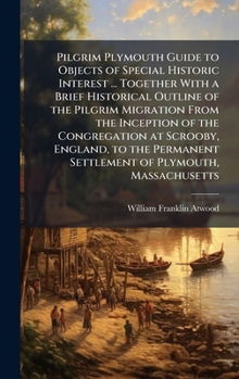 Hardcover Pilgrim Plymouth Guide to Objects of Special Historic Interest ... Together With a Brief Historical Outline of the Pilgrim Migration From the Inceptio Book